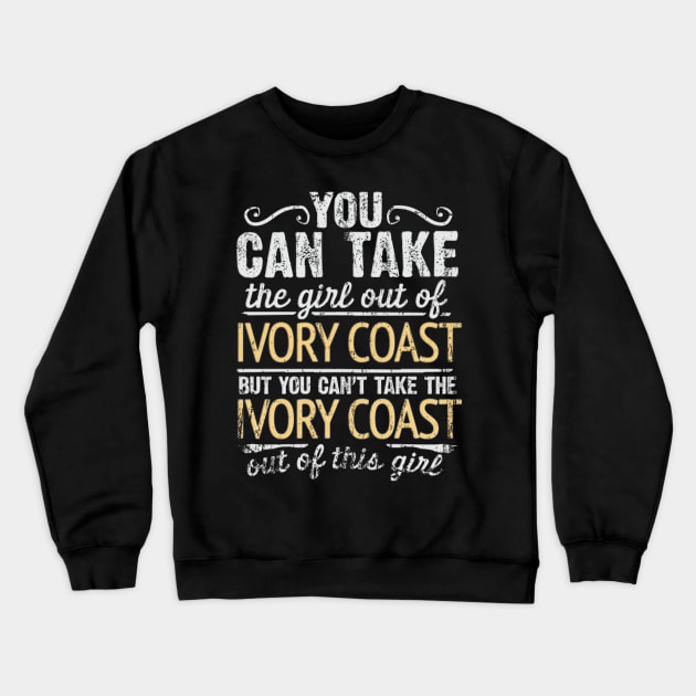 You Can Take The Girl Out Of Ivory Coast But You Cant Take The Ivory Coast Out Of The Girl Design - Gift for Ivorian With Ivory Coast Roots Crewneck Sweatshirt by Country Flags